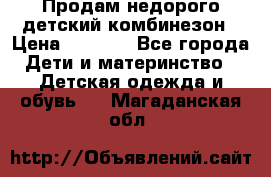Продам недорого детский комбинезон › Цена ­ 1 000 - Все города Дети и материнство » Детская одежда и обувь   . Магаданская обл.